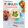 The Complete Toddler Cookbook: 150+ Super-Easy, Delicious Recipes For Kids
