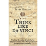 Think Like da Vinci: Practical Everyday Creativity for Idea Generation, New Perspectives, and Innovative Thinking