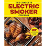 The Complete Electric Smoker Cookbook: 100+ Recipes and Essential Techniques for Smokin' Favorites