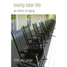 Loving Later Life: An Ethics of Aging