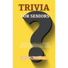 Trivia for Seniors: 500 Unpublished quizzes on facts you have personally experienced in your life to train your brain by enriching your ge