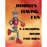 Robots Having Fun A Coloring Book For Kids: 50 Fun Coloring Designs