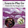 The Dragon Style (Learn to Play Go Volume III): Learn to Play Go Volume III