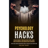 Psychology Hacks: Defend Yourself From Malicious People Using Dark Psychology and Manipulation Techniques (Bypass Mind Control Brainwash