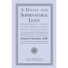 A Divine and Supernatural Light: Immediately Imparted to the Soul by the Spirit of God, Shown to Be Both a Scriptural and Rational Doctrine