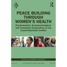 Peace Building Through Women's Health: Psychoanalytic, Sociopsychological, and Community Perspectives on the Israeli-Palestinian Conflict