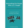 Networking For People Who Hate People: An Introvert's Guide To Becoming a Networking Ninja