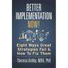 Better Implementation Now!: Eight Ways Great Strategies Fail and How to Fix Them
