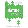 The Eating Enigma: Unlocking the Gates to a Secret Garden, Removing Emotional Weeds, and Cultivating Change