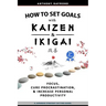 How to Set Goals with Kaizen & Ikigai: A Japanese strategy-setting guide. Focus, Cure Procrastination, & Increase Personal Productivity.