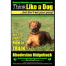 Rhodesian Ridgeback, Rhodesian Ridgeback Training AAA AKC: Think Like a Dog, but Don't Eat Your Poop! Rhodesian Ridgeback Breed Expert Training: Here'