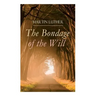 The Bondage of the Will: Luther's Reply to Erasmus' On Free Will