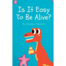 Is It Easy To Be Alive?