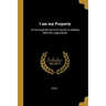 I am my Property: Or the Experiences of an Owner in Dealing With His Legal Estate