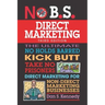 No B.S. Direct Marketing: The Ultimate No Holds Barred Kick Butt Take No Prisoners Direct Marketing for Non-Direct Marketing Businesses