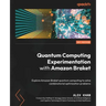 Quantum Computing Experimentation with Amazon Braket: Explore Amazon Braket quantum computing to solve combinatorial optimization problems