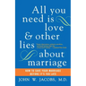 All You Need Is Love and Other Lies about Marriage: How to Save Your Marriage Before It's Too Late