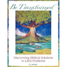 Be Transformed: Discovering Biblical Solutions to Life's Problems