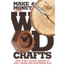 Make Money with Wood Crafts: How to Sell on Etsy, Amazon, at Craft Shows, to Interior Designers and Everywhere Else, and How to Get Top Dollars for Yo