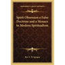 Spirit Obsession a False Doctrine and a Menace to Modern Spiritualism