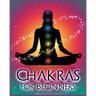 Chakras for Beginners: Balancing Your Body, Mind and Spirit for Health and Wellbeing