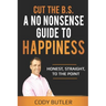 Cut The B.S: A No Nonsense Guide To Happiness