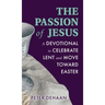 The Passion of Jesus: A Devotional to Celebrate Lent and Move Toward Easter