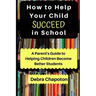 How to Help Your Child Succeed in School: A Parent's Guide to Helping Children Become Better Students