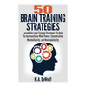 Brain Training Strategies: 50 Mind Power Strategies: Incredible Brain Training Strategies To Help You Increate Your Mind Power, Concentration, Me