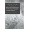 Grinding And Lapping Tools, Processes And Fixtures - A Practical Treatise And Toolmakers' Reference Work Upon Precision Grinding And Grinding Processe