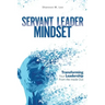 Servant Leader Mindset: Transforming your leadership style from the inside out.