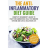 Anti Inflammatory Diet: Complete Beginner's Guide To Fight Inflammation, Heal The Immune System And Live A Healthier Life