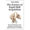 The Science of Rapid Skill Acquisition: Advanced Methods to Learn, Remember, and Master New Skills, Information, and Abilities