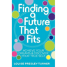 Finding a Future That Fits: Achieve Your Dreams & Discover Your True Self