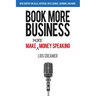 Book More Business: Make MORE Money Speaking