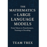 The Mathematics of Large Language Models: From Tokens to Transformers, Training to Decoding