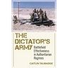 The Dictator's Army: Battlefield Effectiveness in Authoritarian Regimes