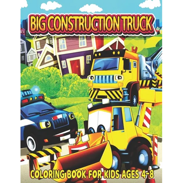 Big Construction Truck Coloring Book for Kids Ages 4-8: The Most Wanted Monster Vehicles, Trucks, Cranes, Tractors, Diggers, Dumpers and More for Todd