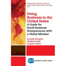 Doing Business in the United States: A Guide for Small Business Entrepreneurs with a Global Mindset