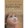 I Have To Call Someone Mama: A Grandmother's Story of Two Siblings Rescued from Munchausen by Proxy Abuse