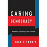 Caring Democracy: Markets, Equality, and Justice