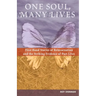One Soul, Many Lives: First Hand Stories of Reincarnation and the Striking Evidence of Past Lives