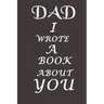 Dad I Wrote A Book About You: The perfect gift for your dad on Father's Day, Birthday and Christmas / Fill In The Blank Book With Prompts About What