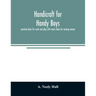 Handicraft for handy boys;: practical plans for work and play with many ideas for earning money