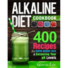 Alkaline Diet Cookbook: 400 Recipes For Rapid Weight Loss & Balancing Your pH Levels