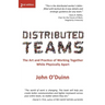 Distributed Teams: The Art and Practice of Working Together While Physically Apart
