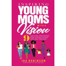 Inspiring Young Moms with a Vision: 9 Success Strategies for Young Moms with Big Dreams