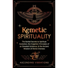 Kemetic Spirituality: The Buried Secrets to Spiritual Evolution, the Forgotten Principles of an Elevated Existence, & the Ancient Wisdom of Divine One