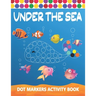 Dot Markers Activity Book: Under The Sea: Art Paint Daubers Kids Activity Coloring Book Easy Guided BIG DOTS Do a dot page a day Gag Gift Idea Fo