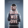The Dark Web Dive: A Complete Guide to The Dark Web
